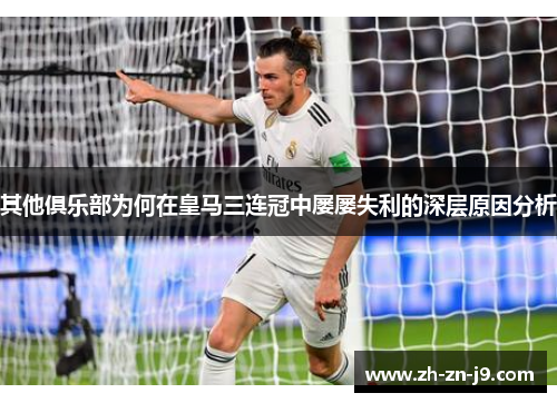 其他俱乐部为何在皇马三连冠中屡屡失利的深层原因分析