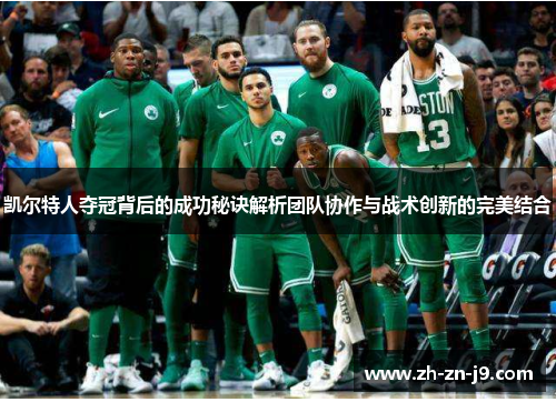 凯尔特人夺冠背后的成功秘诀解析团队协作与战术创新的完美结合