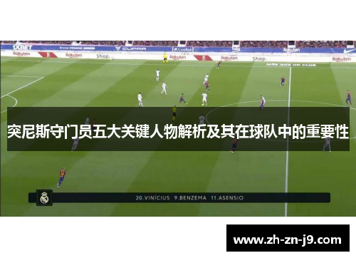 突尼斯守门员五大关键人物解析及其在球队中的重要性