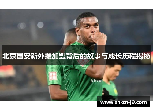 北京国安新外援加盟背后的故事与成长历程揭秘