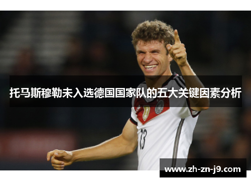 托马斯穆勒未入选德国国家队的五大关键因素分析