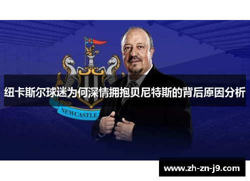 纽卡斯尔球迷为何深情拥抱贝尼特斯的背后原因分析