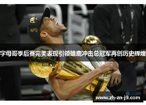 字母哥季后赛完美表现引领雄鹿冲击总冠军再创历史辉煌