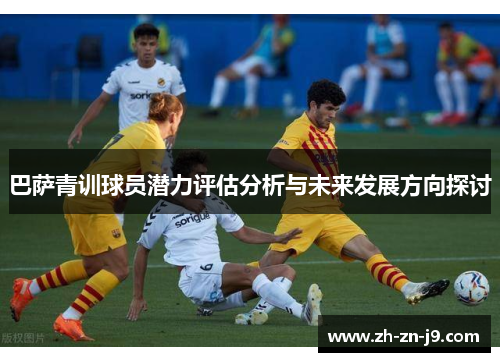巴萨青训球员潜力评估分析与未来发展方向探讨