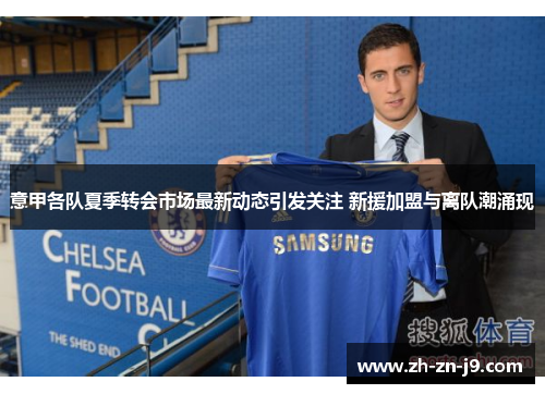 意甲各队夏季转会市场最新动态引发关注 新援加盟与离队潮涌现