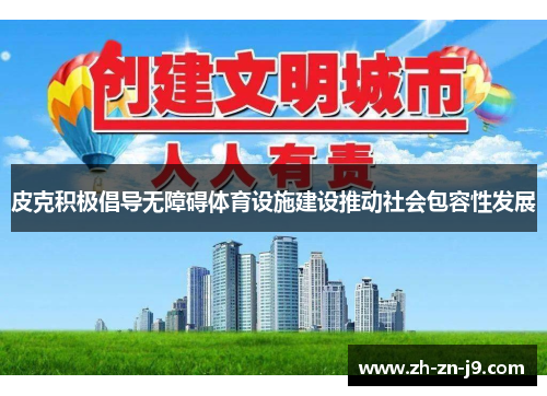 皮克积极倡导无障碍体育设施建设推动社会包容性发展