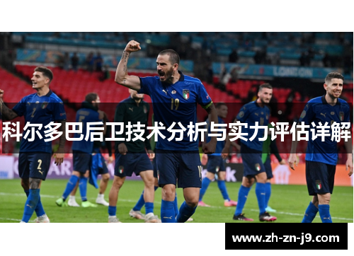 科尔多巴后卫技术分析与实力评估详解