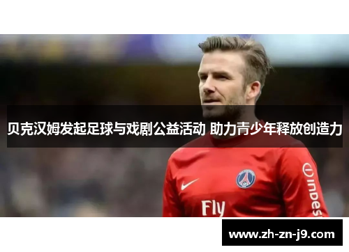 贝克汉姆发起足球与戏剧公益活动 助力青少年释放创造力