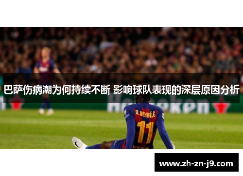 巴萨伤病潮为何持续不断 影响球队表现的深层原因分析