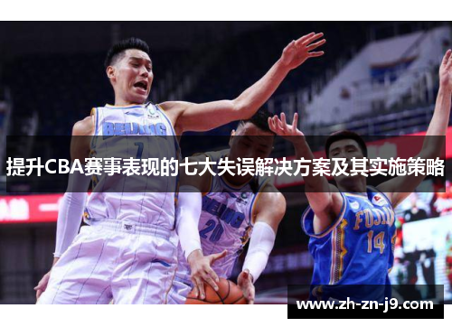 提升CBA赛事表现的七大失误解决方案及其实施策略