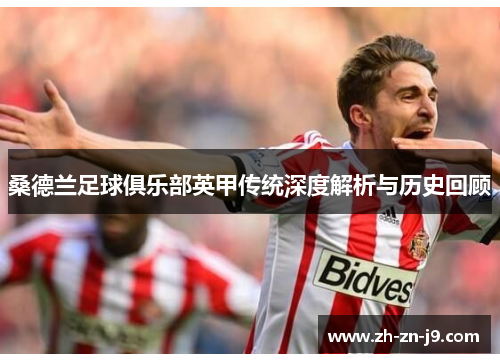 桑德兰足球俱乐部英甲传统深度解析与历史回顾