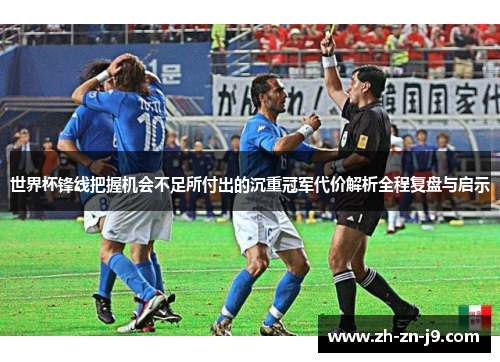 世界杯锋线把握机会不足所付出的沉重冠军代价解析全程复盘与启示